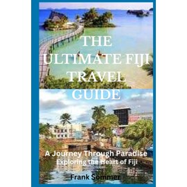 THE ULTIMATE FIJI TRAVEL GUIDE: A Journey Through Paradise: Exploring the Heart of Fiji