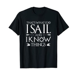 Sailing Boating That's What I Do I Sail And I Know Things T-Shirt