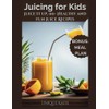  Juicing for Kids: Juice It Up, 110+ Healthy and