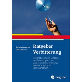 Ratgeber Verbitterung: Informationen zum Umgang mit Verletzungen durch Ungerechtigkeit, Kränkung, Herabwürdigung und Vertrauensbruch (Ratgeber zur Reihe Fortschritte der Psychotherapie)