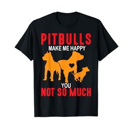Pitbulls Make Me Happy You Not So Much T-Shirt