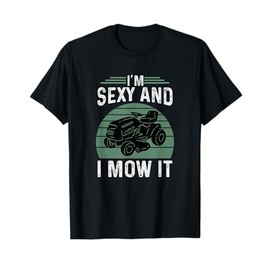 I’m Sexy and I Mow It Funny Riding Mower Mowing T-Shirt