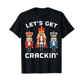 Christmas Nutcrackers Lets Get Crackin Xmas Men Women Kids T-Shirt