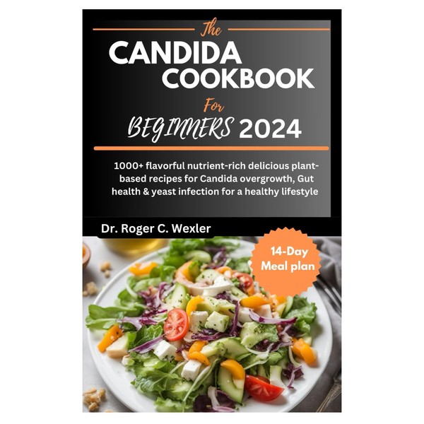 THE CANDIDA COOKBOOK FOR BEGINNERS 2024: 1000+ flavorful nutrient-rich delicious