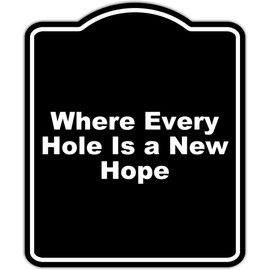 Where Every Hole Is a New Hope Black Funny Aluminum Composite Sign 8.5 x 10 inches