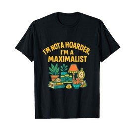 I’m Not a Hoarder I’m a Maximalist Cluttercore Decor Slogan T-Shirt