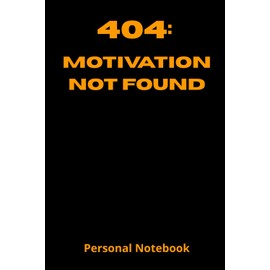 404: Motivation Not Found: A Hilarious 6x9 Blank Lined Notebook – Sarcastic Gag Gift for Adults, Friends, Coworkers & Anyone Who Needs a Laugh