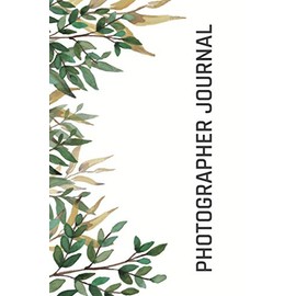 Photographer Journal: Photo and Photography Log Book to Record and Track Camera Settings and Weather - With Set-Up Checklist - Photographer Gift Idea for Christmas -