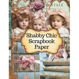 Shabby Chic Scrapbook Paper: 44 Romantic Unique Antique Vintage Royal Designs for Junk Journals Scrapbooking and Paper Crafts