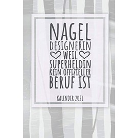 Nageldesignerin Weil Superheldin Kein Offizieller Beruf Ist Kalender 2021: Jahresplaner 2021 für eine Nagelfee I Januar- Dezember I Format 6x9 Zoll, DIN A5 I Soft Cover matt