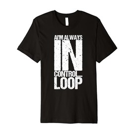 AI'm Always In Control... Loop as a Funny Saying Premium T-Shirt