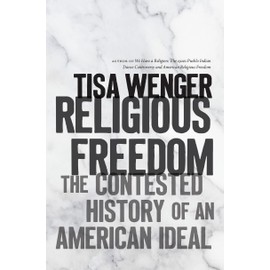 Religious Freedom: The Contested History of an American Ideal