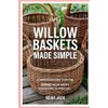 Willow Baskets Made Simple: A Comprehensive Guide to Crafting Timeless