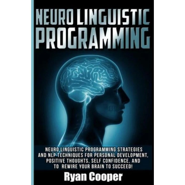 Neuro Linguistic Programming: Neuro Linguistic Programming Strategies And N...