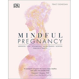 Mindful Pregnancy: Meditation, Yoga, Hypnobirthing, Natural Remedies, and Nutrition - Trimester by Trimester