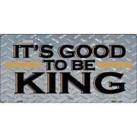 It's Good to Be King Metal License Plate
