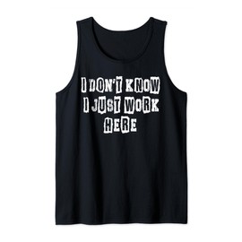 I Don't Know I Just Work Here Funny Work Tank Top