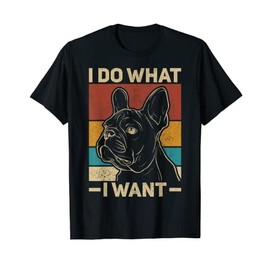I Do What I Want Dog Lover Owner Retro Animal French Bulldog Men Women Kids T-Shirt