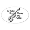 CafePress I'd Rather Be Playing My Fiddle Oval Car Bumper