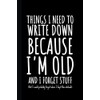 Things I Need To Write Down Because I'm Old And