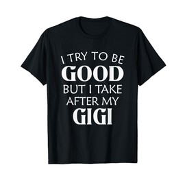 I Try To Be Good But I Take After My Gigi T-Shirt