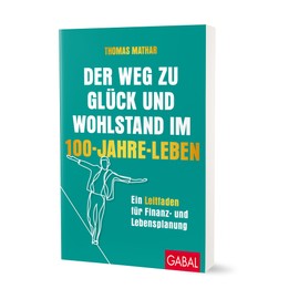 Der Weg zu Glück und Wohlstand im 100-Jahre-Leben: Ein Leitfaden für Finanz- und Lebensplanung (Dein Erfolg)