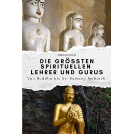 Die größten spirituellen Lehrer und Gurus: Von Buddha bis Sri Ramana Maharshi. Das perfekte Geschenk für Männer und Frauen zu Weihnachten und Geburtstag