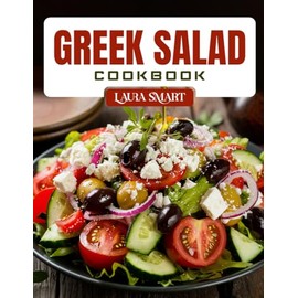 GREEK SALAD COOKBOOK: Light and Flavorful Greek Salad Recipes – Mediterranean-Inspired, Heart-Healthy, and Perfect for Any Meal