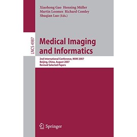 Medical Imaging and Informatics: Second International Conference, MIMI 2007, Beijing, China, August 14-16, 2007, Revised Selected Papers (Lecture Notes in Computer Science, 4987, Band 4987)