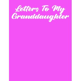 Letters To My Granddaughter: Letters To My Grandchild Granddaughter Grandchildren with Prompts Journal Book From Grandpa/Grandma, Grandmothers Journal ... (Volume 11), 8.5" x 11", 120 Pages