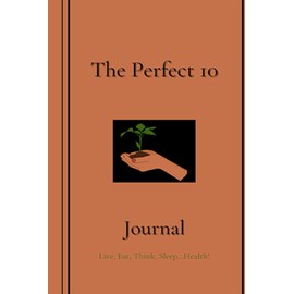  The Perfect 10 Detox Journal: Live, Eat, Think, Sleep...Health!