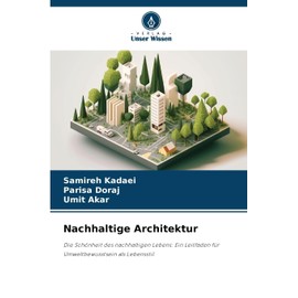 Nachhaltige Architektur: Die Schönheit des nachhaltigen Lebens: Ein Leitfaden für Umweltbewusstsein als Lebensstil