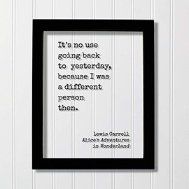 Lewis Carroll It’s no use going back to yesterday, because I was a different person then. Alice's Adventures in Wonderland. Framed Quote Art