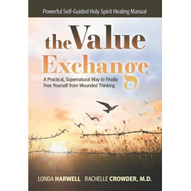 the VALUE EXCHANGE: A Practical, Supernatural Way to Finally Free Yourself from Wounded Thinking