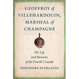 Geoffroy of Villehardouin, Marshal of Champagne: His Life and Memoirs of the Fourth Crusade (Medieval Societies, Religions, and Cultures)