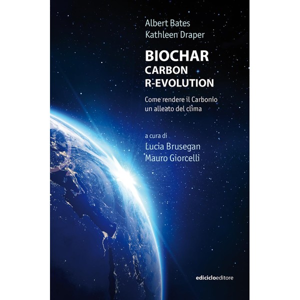 Biochar. Carbon r-evolution. Come rendere il carbonio un alleato del