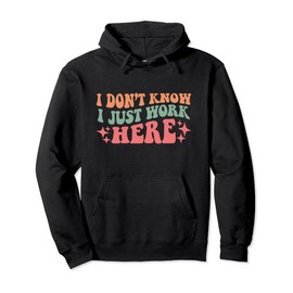 I Don't Know I Just Work Here Funny Work Pullover Hoodie