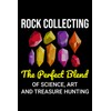 Rock Collecting - The Perfect Blend of Science, Art and