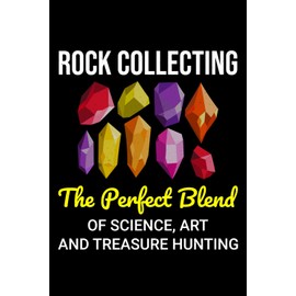 Rock Collecting - The Perfect Blend of Science, Art and Treasure Hunting: Rock Collector Blank Lined Journal Notebook Diary