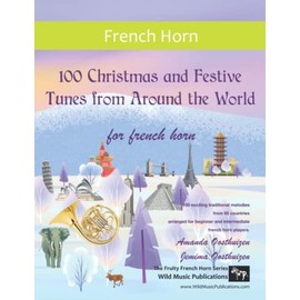 100 Christmas and Festive Tunes from Around the World for French Horn: Exciting traditional Christmas melodies from 65 countries arranged for beginner and intermediate players