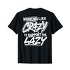 Working Like Crazy To Support The Lazy (on back) T-Shirt