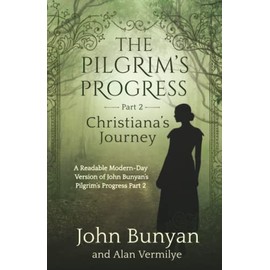 The Pilgrim's Progress Part 2 Christiana's Journey: A Readable Modern-Day Version of John Bunyan’s Pilgrim’s Progress Part 2 (Revised and easy-to-read) (The Pilgrim's Progress Series Book 2)