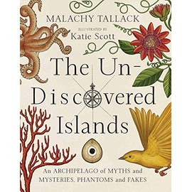 Un-Discovered Islands: An Archipelago of Myths and Mysteries, Phantoms and Fates: An Archipelago of Myths and Mysteries, Phantoms and Fakes