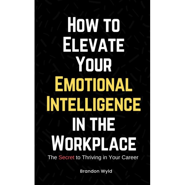 How to Elevate Your Emotional Intelligence in the Workplace