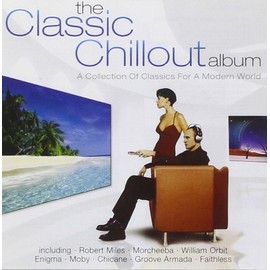 The Classic Chillout Album: A Collection of Classics for a Modern World