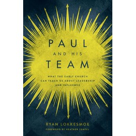 Paul and His Team: What the Early Church Can Teach Us About Leadership and Influence