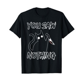You Saw Nothing Black Cat Sarcasm Murder Murderer Men Women T-Shirt