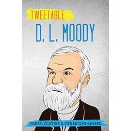 Tweetable D. L. Moody: Quips, Quotes & Other One-Liners