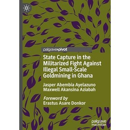 State Capture in the Militarized Fight Against Illegal Small-Scale Goldmining in Ghana