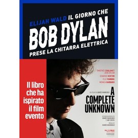Il giorno che Bob Dylan prese la chitarra elettrica. A Complete Unknown. Dylan Goes Electric!